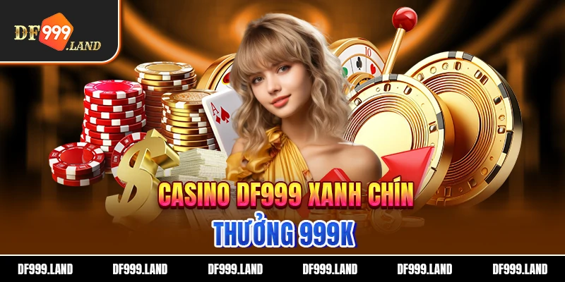 Casino DF999 xanh chín thưởng 999k