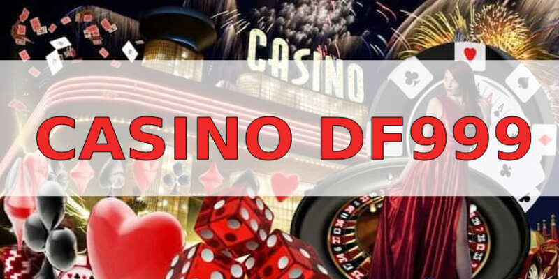 Những phương diện nổi bật nà Casino DF999 đang sở hữu