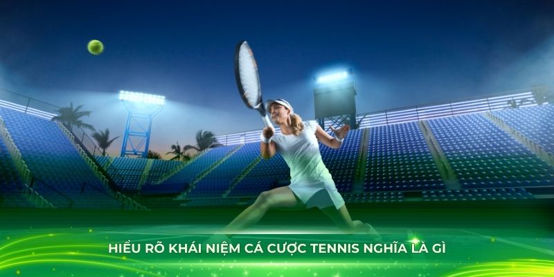 Hiểu rõ khái niệm cá cược tennis nghĩa là gì