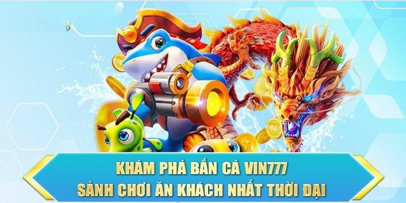 Bắn Cá 777Vin - Trải Nghiệm Thế Giới Đại Dương Huyền Bí